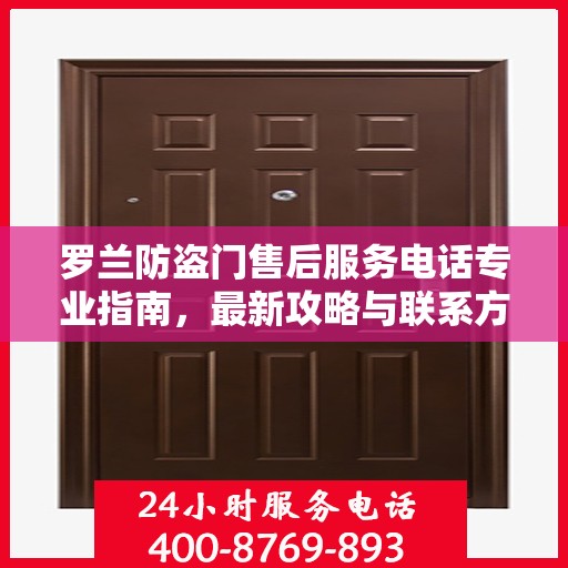 罗兰防盗门售后服务电话专业指南，最新攻略与联系方式