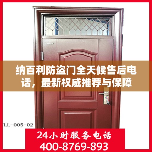 纳百利防盗门全天候售后电话，最新权威推荐与保障