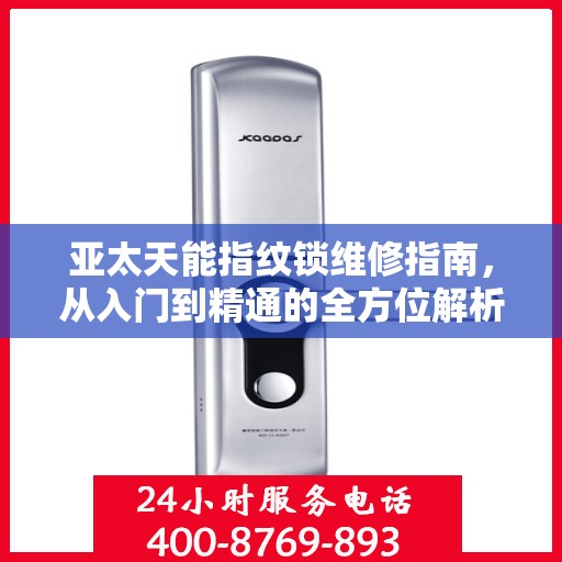 亚太天能指纹锁维修指南，从入门到精通的全方位解析