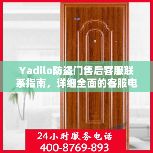 Yadilo防盗门售后客服联系指南，详细全面的客服电话攻略