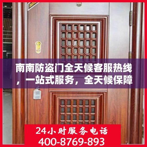 南南防盗门全天候客服热线，一站式服务，全天候保障