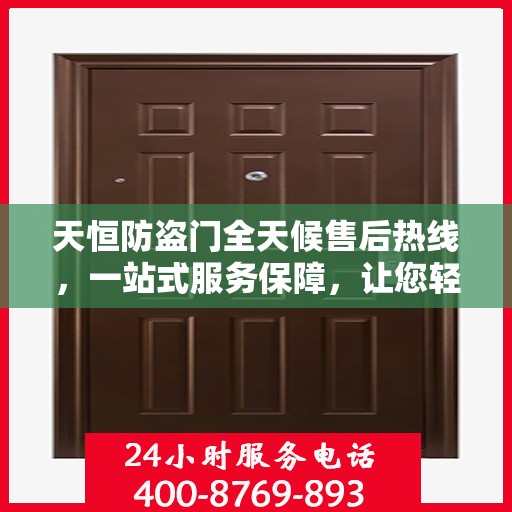 天恒防盗门全天候售后热线，一站式服务保障，让您轻松掌握售后资讯