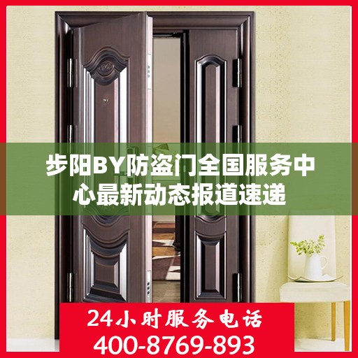 步阳BY防盗门全国服务中心最新动态报道速递