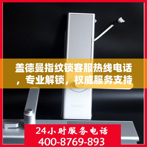 盖德曼指纹锁客服热线电话，专业解锁，权威服务支持指南