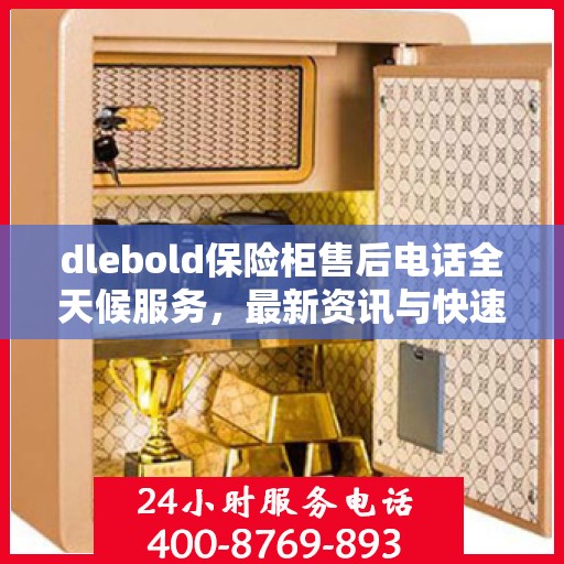 dlebold保险柜售后电话全天候服务，最新资讯与快速响应