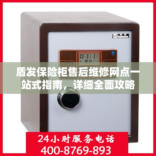 盾发保险柜售后维修网点一站式指南，详细全面攻略