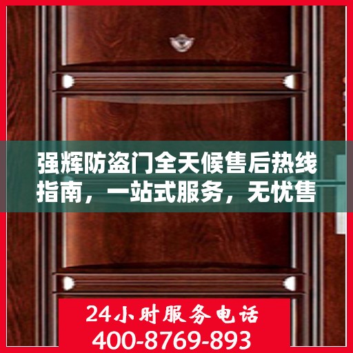 强辉防盗门全天候售后热线指南，一站式服务，无忧售后体验