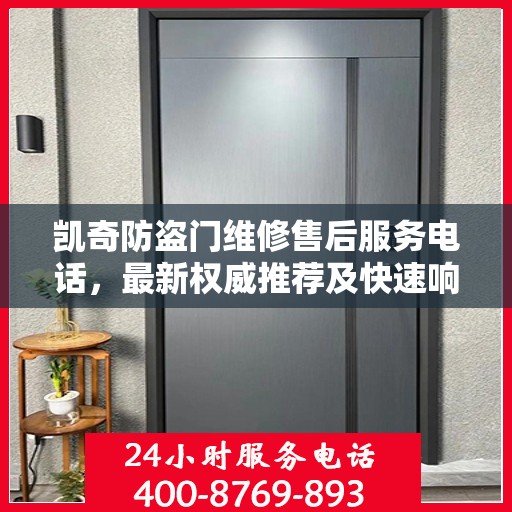 凯奇防盗门维修售后服务电话，最新权威推荐及快速响应服务指南