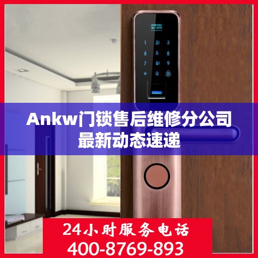 Ankw门锁售后维修分公司最新动态速递
