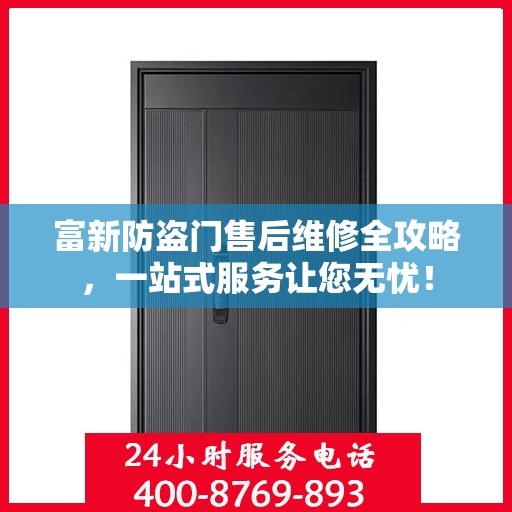 富新防盗门售后维修全攻略，一站式服务让您无忧！