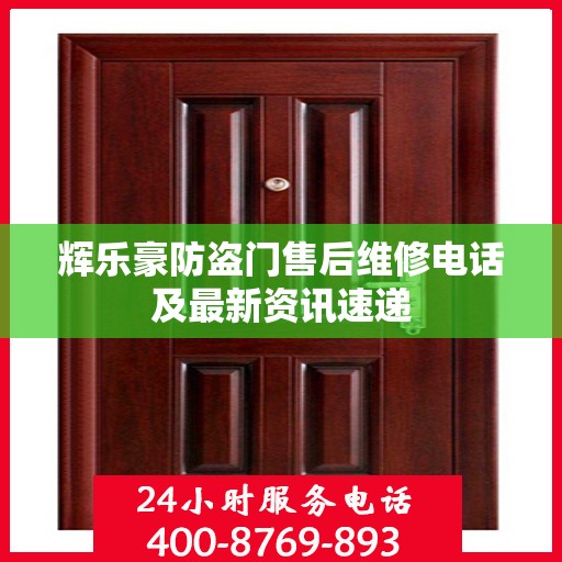 辉乐豪防盗门售后维修电话及最新资讯速递