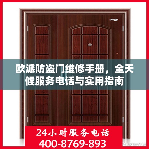 欧派防盗门维修手册，全天候服务电话与实用指南