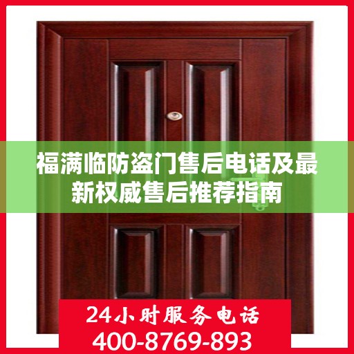 福满临防盗门售后电话及最新权威售后推荐指南