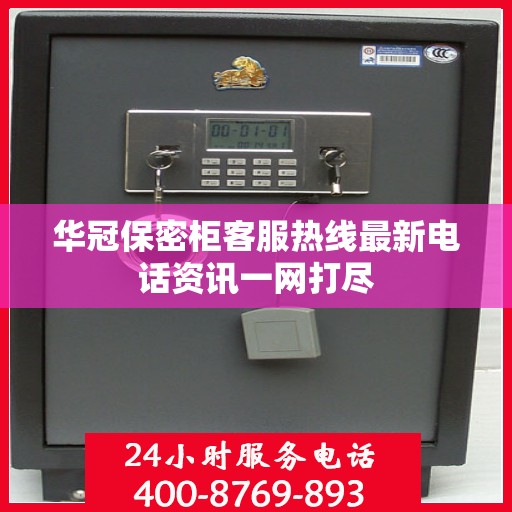 华冠保密柜客服热线最新电话资讯一网打尽