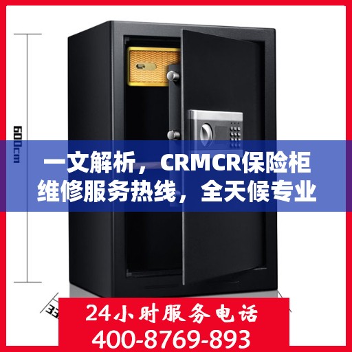 一文解析，CRMCR保险柜维修服务热线，全天候专业维修保障