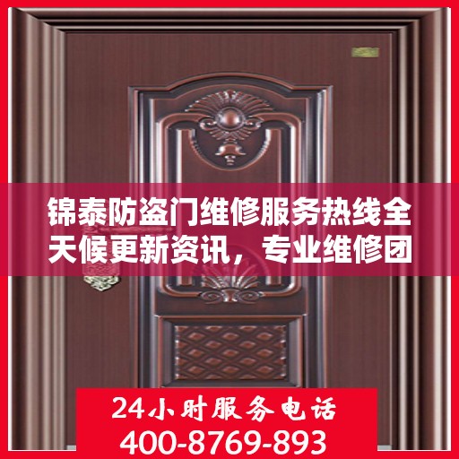 锦泰防盗门维修服务热线全天候更新资讯，专业维修团队保驾护航
