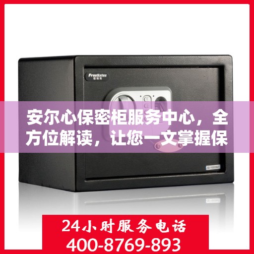 安尔心保密柜服务中心，全方位解读，让您一文掌握保密存储之道