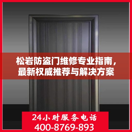 松岩防盗门维修专业指南，最新权威推荐与解决方案