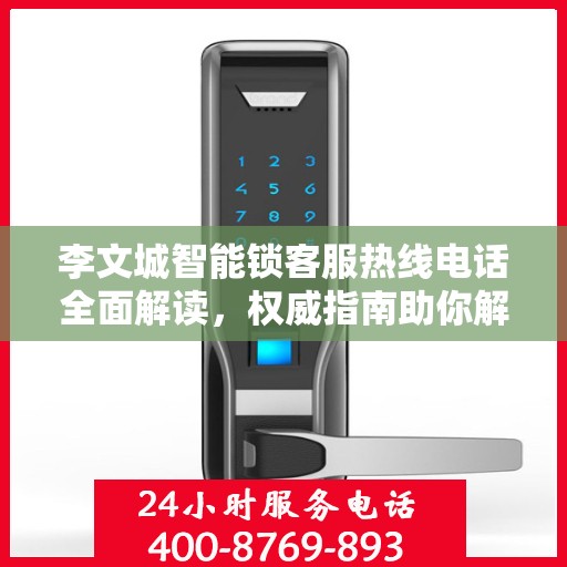 李文城智能锁客服热线电话全面解读，权威指南助你解决问题
