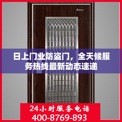 日上门业防盗门，全天候服务热线最新动态速递
