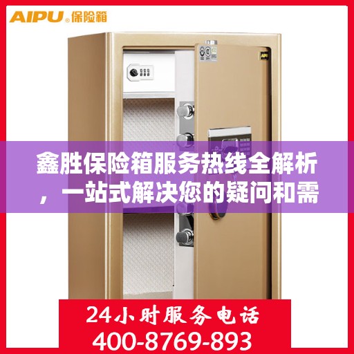 鑫胜保险箱服务热线全解析，一站式解决您的疑问和需求