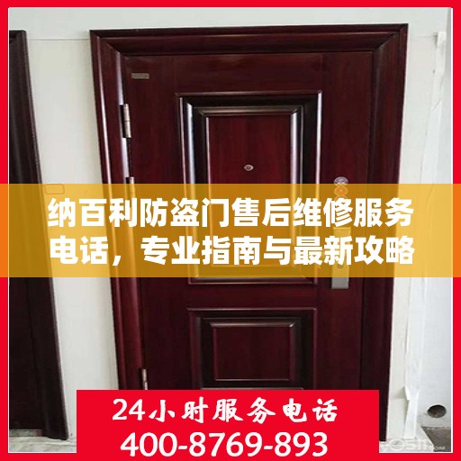 纳百利防盗门售后维修服务电话，专业指南与最新攻略揭秘