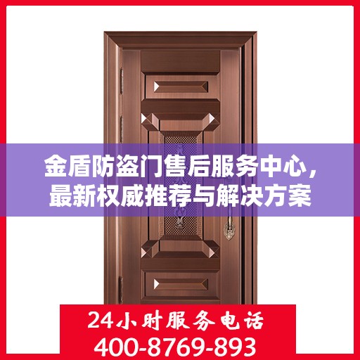 金盾防盗门售后服务中心，最新权威推荐与解决方案