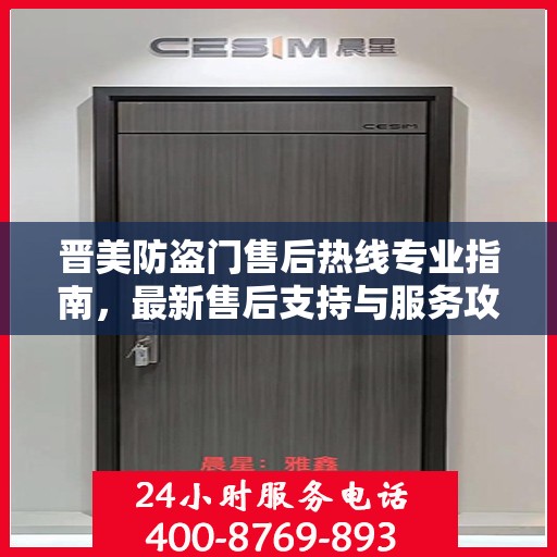 晋美防盗门售后热线专业指南，最新售后支持与服务攻略