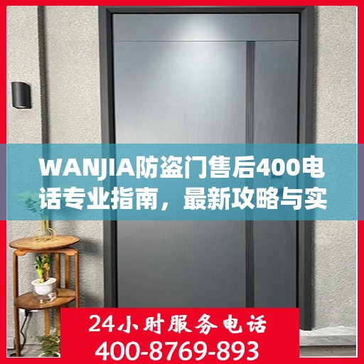 WANJIA防盗门售后400电话专业指南，最新攻略与实用信息