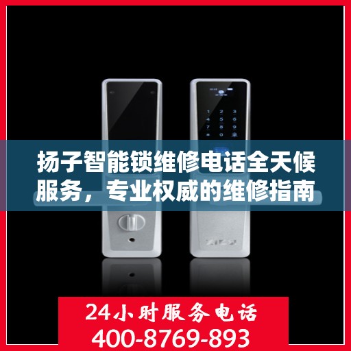 扬子智能锁维修电话全天候服务，专业权威的维修指南