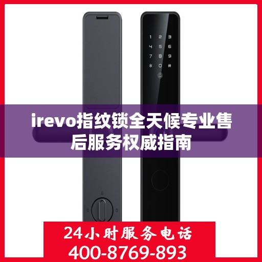 irevo指纹锁全天候专业售后服务权威指南