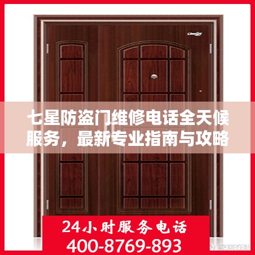 七星防盗门维修电话全天候服务，最新专业指南与攻略