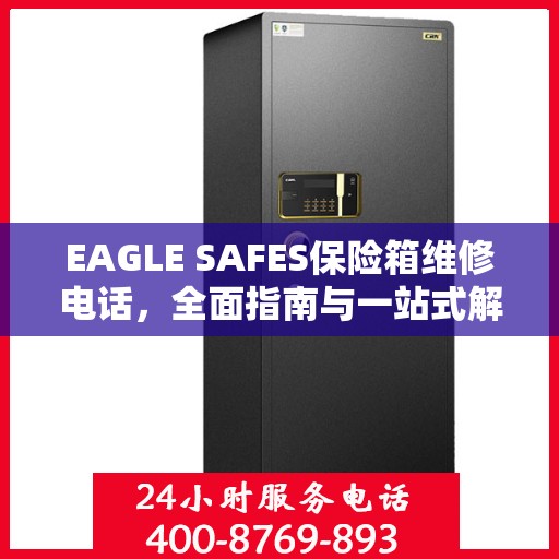 EAGLE SAFES保险箱维修电话，全面指南与一站式解决方案