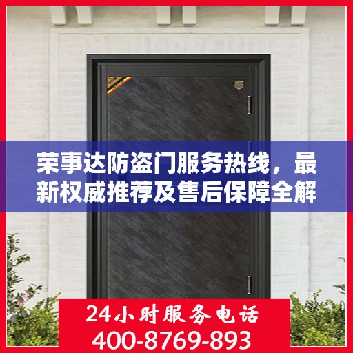 荣事达防盗门服务热线，最新权威推荐及售后保障全解析