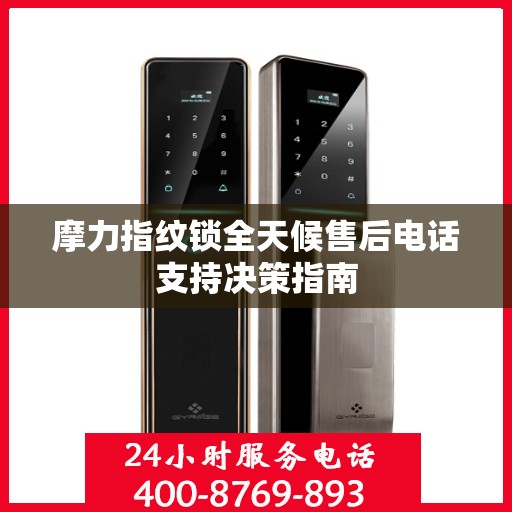 摩力指纹锁全天候售后电话支持决策指南