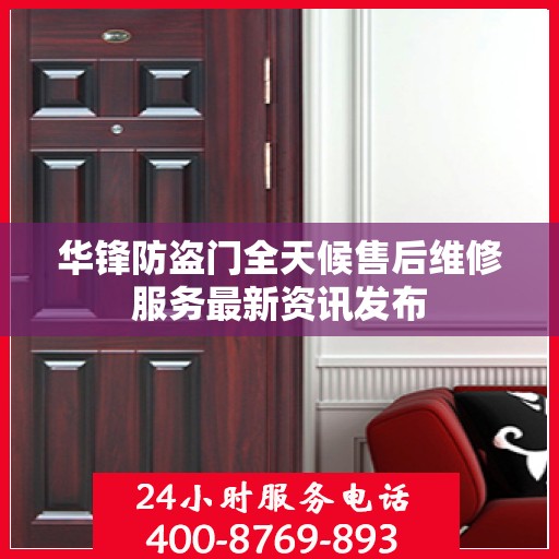 华锋防盗门全天候售后维修服务最新资讯发布