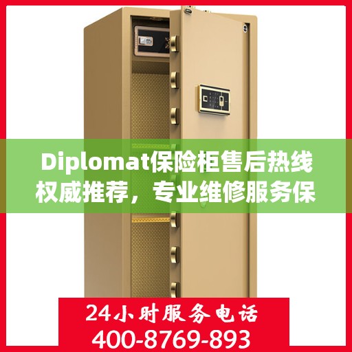 Diplomat保险柜售后热线权威推荐，专业维修服务保障，一键解决您的安全需求