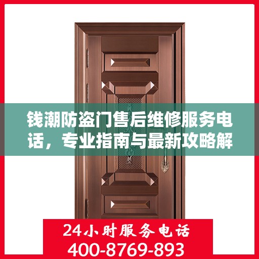 钱潮防盗门售后维修服务电话，专业指南与最新攻略解密