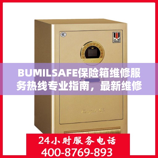 BUMILSAFE保险箱维修服务热线专业指南，最新维修电话及维修攻略