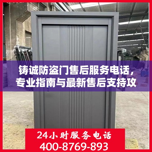 铸诚防盗门售后服务电话，专业指南与最新售后支持攻略