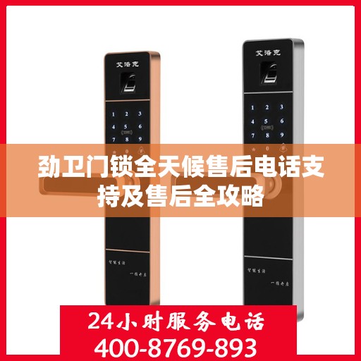 劲卫门锁全天候售后电话支持及售后全攻略