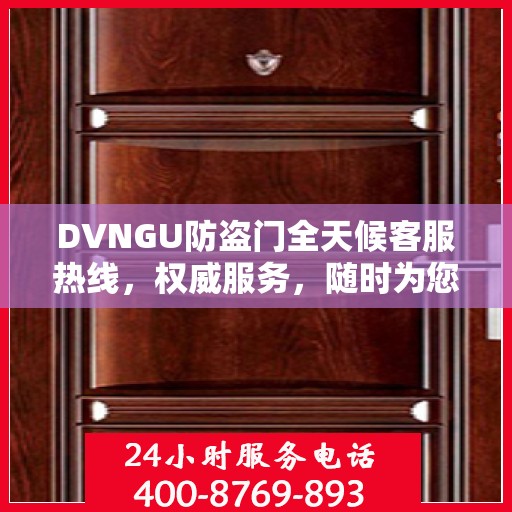 DVNGU防盗门全天候客服热线，权威服务，随时为您解答