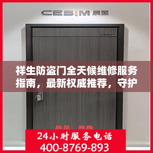 祥生防盗门全天候维修服务指南，最新权威推荐，守护您的安全门