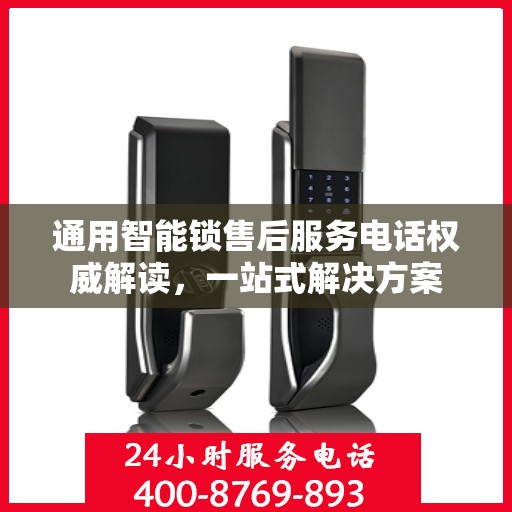 通用智能锁售后服务电话权威解读，一站式解决方案