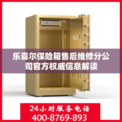 乐喜尔保险箱售后维修分公司官方权威信息解读