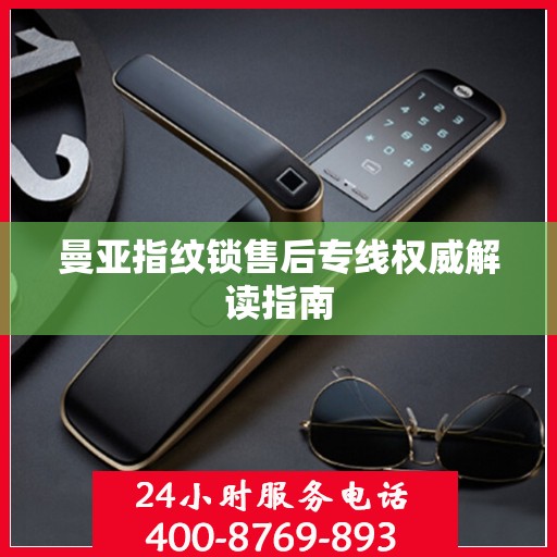 曼亚指纹锁售后专线权威解读指南