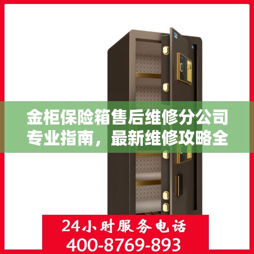 金柜保险箱售后维修分公司专业指南，最新维修攻略全解析