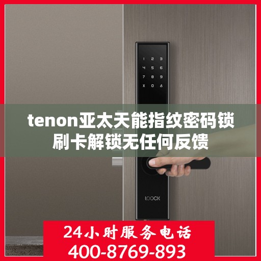tenon亚太天能指纹密码锁刷卡解锁无任何反馈