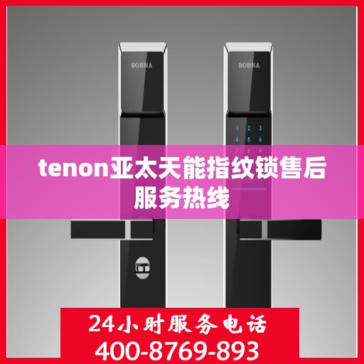 tenon亚太天能指纹锁售后服务热线