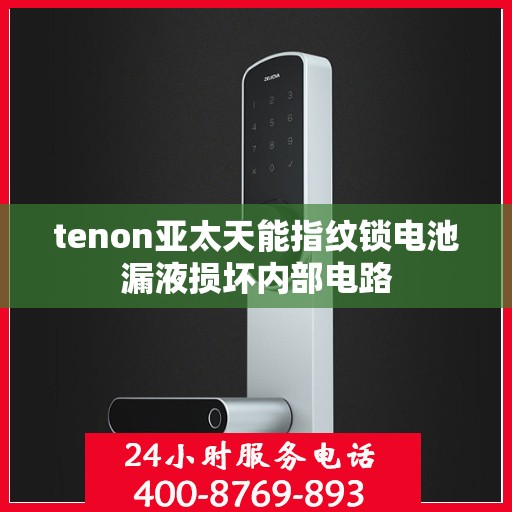 tenon亚太天能指纹锁电池漏液损坏内部电路